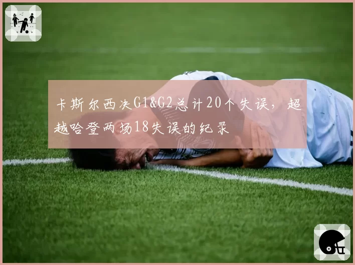 卡斯尔西决G1&G2总计20个失误，超越哈登两场18失误的纪录