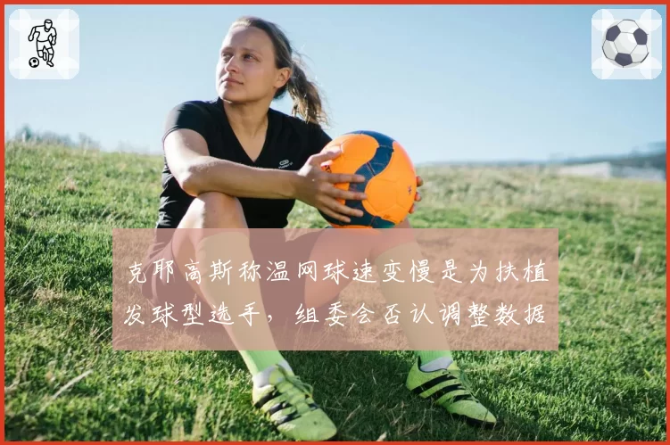 克耶高斯称温网球速变慢是为扶植发球型选手，组委会否认调整数据