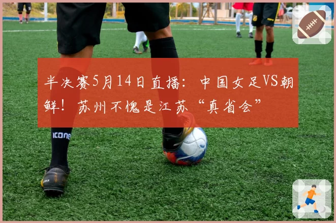 半决赛5月14日直播：中国女足VS朝鲜！苏州不愧是江苏“真省会”