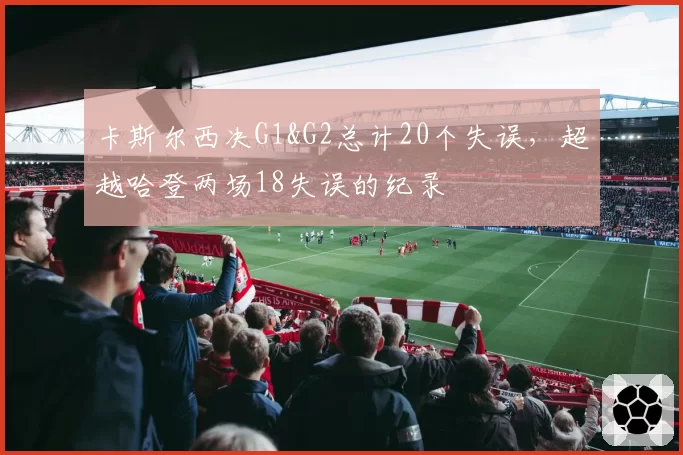 卡斯尔西决G1&G2总计20个失误，超越哈登两场18失误的纪录